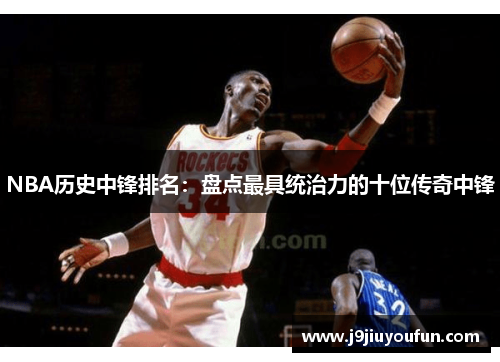 NBA历史中锋排名：盘点最具统治力的十位传奇中锋