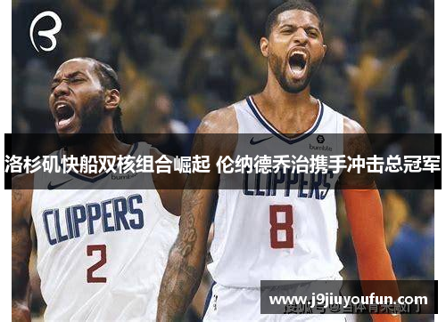 洛杉矶快船双核组合崛起 伦纳德乔治携手冲击总冠军