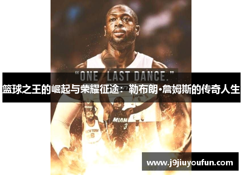 篮球之王的崛起与荣耀征途：勒布朗·詹姆斯的传奇人生