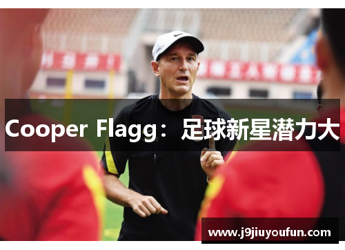 Cooper Flagg：足球新星潜力大