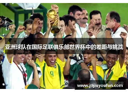 亚洲球队在国际足联俱乐部世界杯中的差距与挑战