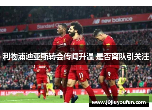 利物浦迪亚斯转会传闻升温 是否离队引关注