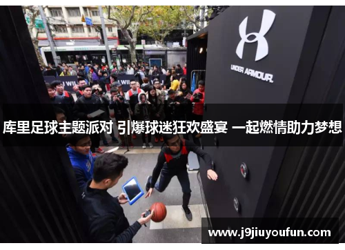 库里足球主题派对 引爆球迷狂欢盛宴 一起燃情助力梦想